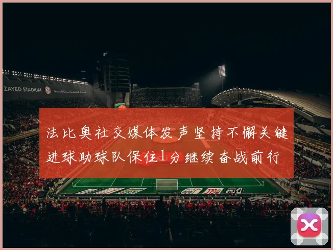 法比奥社交媒体发声坚持不懈关键进球助球队保住1分继续奋战前行